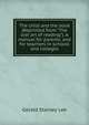 The child and the book (Reprinted from "The lost art of reading"). A manual for parents, and for teachers in schools and colleges, Gerald Stanley Lee 