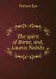 The spirit of Rome, and, Laurus Nobilis, Vernon Lee 