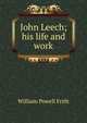 John Leech; his life and work, William Powell Frith 