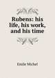 Rubens: his life, his work, and his time, Emile Michel 