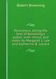 Paracelsus, being the text of Browning's poem; with introd. and notes by Margaret L. Lee and Katharine B. Locock, Robert Browning 