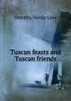 Tuscan feasts and Tuscan friends, Dorothy Nevile Lees 