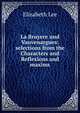 La Bruyere und Vauvenargues: selections from the Characters and Reflexions and maxims, Elizabeth Lee 