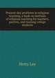 Present-day problems in religious teaching, a book on methods of religious teaching for teachers, paernts, and training college students, Hetty Lee 