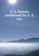 U. S. history condensed by A. S. Lee, 