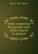 Facts respecting the present state of the Church in Ireland, Alfred T. 1829-1883 Lee 
