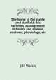 The horse in the stable and the field: his varieties, management in health and disease, anatomy, physiology, etc., J H Walsh 