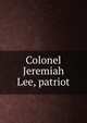 Colonel Jeremiah Lee, patriot, 