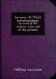 Sermons .: To Which Is Prefixed Some Account of the Author's Life, and of His Lectures, William Leechman 