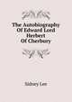 The Autobiography Of Edward Lord Herbert Of Cherbury, Lee, Sidney Sir 