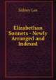 Elizabethan Sonnets - Newly Arranged and Indexed, Lee, Sidney Sir 
