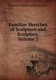 Familiar Sketches of Sculpture and Sculptors, Volume 2, Hannah Farnham Sawyer Lee 