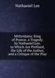 Mithridates: King of Pontus. a Tragedy. by Nathaniel Lee. to Which Are Prefixed, the Life of the Author, and a Critique of the Play, Nathaniel Lee 