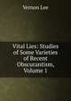 Vital Lies: Studies of Some Varieties of Recent Obscurantism, Volume 1, Vernon Lee 