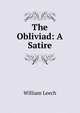 The Obliviad: A Satire, William Leech 