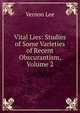Vital Lies: Studies of Some Varieties of Recent Obscurantism, Volume 2, Vernon Lee 