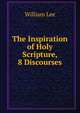 The Inspiration of Holy Scripture, 8 Discourses, William Lee 
