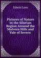 Pictures of Nature in the Silurian Region Around the Malvern Hills and Vale of Severn ., Edwin Lees 