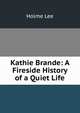 Kathie Brande: A Fireside History of a Quiet Life, Holme Lee 