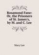 Rosamond Fane: Or, the Prisoners of St. James's, by M. and C. Lee, Mary Lee 