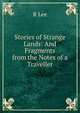 Stories of Strange Lands: And Fragments from the Notes of a Traveller, R Lee 