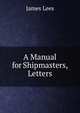 A Manual for Shipmasters, Letters, James Lees 