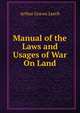 Manual of the Laws and Usages of War On Land, Arthur Graves Leech 