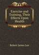 Exercise and Training, Their Effects Upon Health, Robert James Lee 