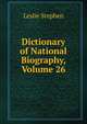 Dictionary of National Biography, Volume 26, Stephen, Leslie, Sir, 1832-1904 