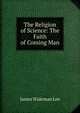 The Religion of Science: The Faith of Coming Man, James Wideman Lee 