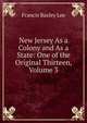 New Jersey As a Colony and As a State: One of the Original Thirteen, Volume 3, Francis Bazley Lee 