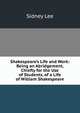 Shakespeare's Life and Work: Being an Abridgement, Chiefly for the Use of Students, of a Life of William Shakespeare, Lee, Sidney Sir 