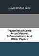Treatment of Some Acute Visceral Inflammations: And Other Papers, David Bridge Lees 