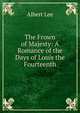 The Frown of Majesty: A Romance of the Days of Louis the Fourteenth, Albert Lee 