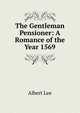 The Gentleman Pensioner: A Romance of the Year 1569, Albert Lee 
