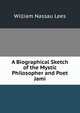 A Biographical Sketch of the Mystic Philosopher and Poet Jami, William Nassau Lees 
