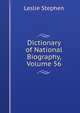Dictionary of National Biography, Volume 56, Stephen, Leslie, Sir, 1832-1904 