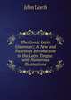 The Comic Latin Grammar;: A New and Facetious Introduction to the Latin Tongue. with Numerous Illustrations, John Leech 