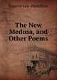 The New Medusa, and Other Poems, Eugene Lee-Hamilton 