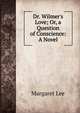 Dr. Wilmer's Love; Or, a Question of Conscience: A Novel, Margaret Lee 