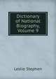 Dictionary of National Biography, Volume 9, Stephen, Leslie, Sir, 1832-1904 