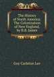 The History of North America: The Colonization of New England, by B.B. James, Guy Carleton Lee 