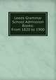 Leeds Grammar School Admission Books: From 1820 to 1900, 