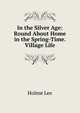 In the Silver Age: Round About Home in the Spring-Time. Village Life, Holme Lee 