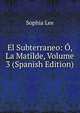 El Subterraneo: O, La Matilde, Volume 3 (Spanish Edition), Sophia Lee 