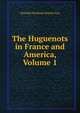 The Huguenots in France and America, Volume 1, Hannah Farnham Sawyer Lee 