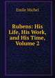 Rubens: His Life, His Work, and His Time, Volume 2, Emile Michel 