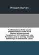 The Visitations of the County of Oxford Taken in the Years 1566 by William Harvey, Clarencieux: 1574 by Richard Lee, Portcullis.; and in 1634 by . with the Gatherings of Oxfordshire, Collec, William Harvey 