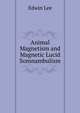 Animal Magnetism and Magnetic Lucid Somnambulism, Edwin Lee 