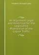 An Argument Legal and Historical for the Legislative Prohibition of the Liquor Traffic, Frederic Richard Lees 